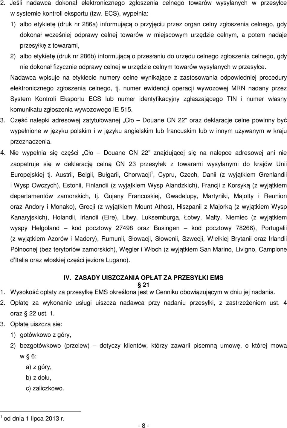 przesyłkę z towarami, 2) albo etykietę (druk nr 286b) informującą o przesłaniu do urzędu celnego zgłoszenia celnego, gdy nie dokonał fizycznie odprawy celnej w urzędzie celnym towarów wysyłanych w