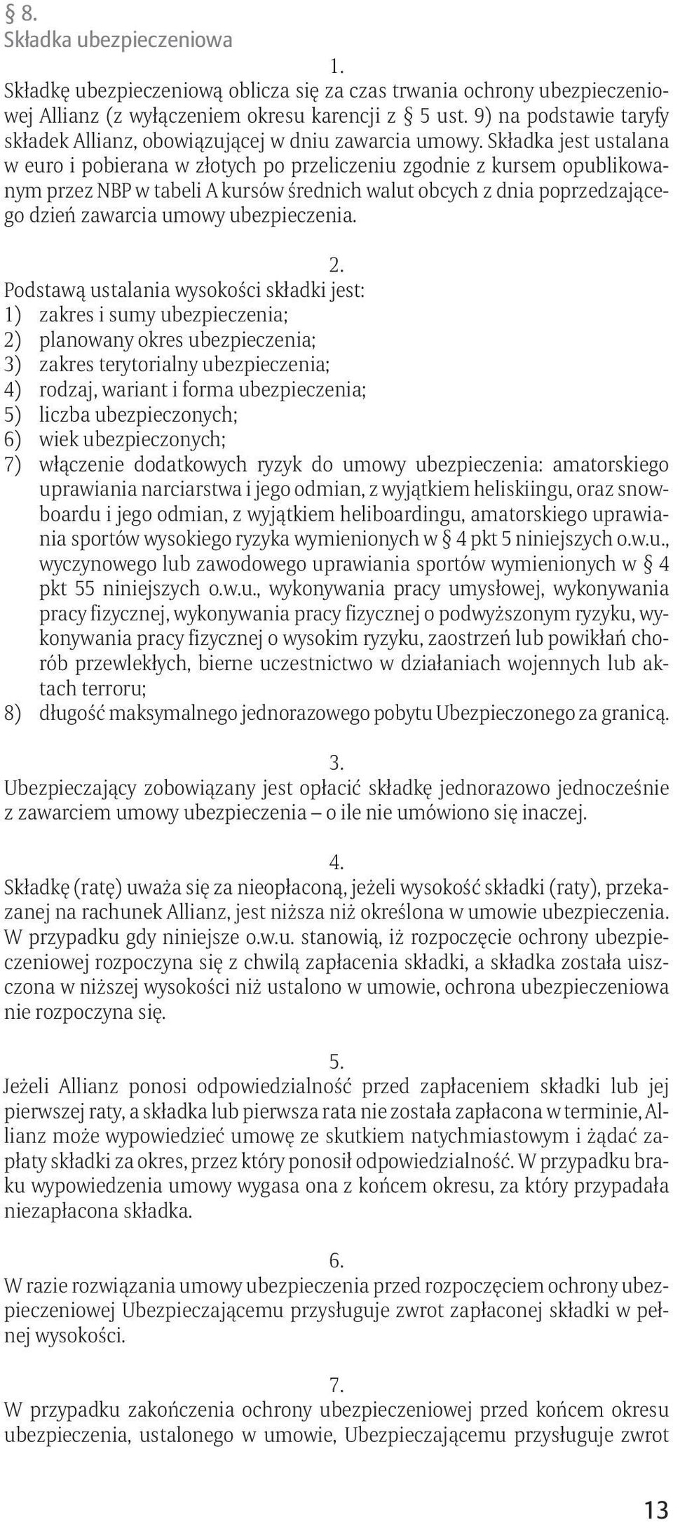 Składka jest ustalana w euro i pobierana w złotych po przeliczeniu zgodnie z kursem opublikowanym przez NBP w tabeli A kursów średnich walut obcych z dnia poprzedzającego dzień zawarcia umowy