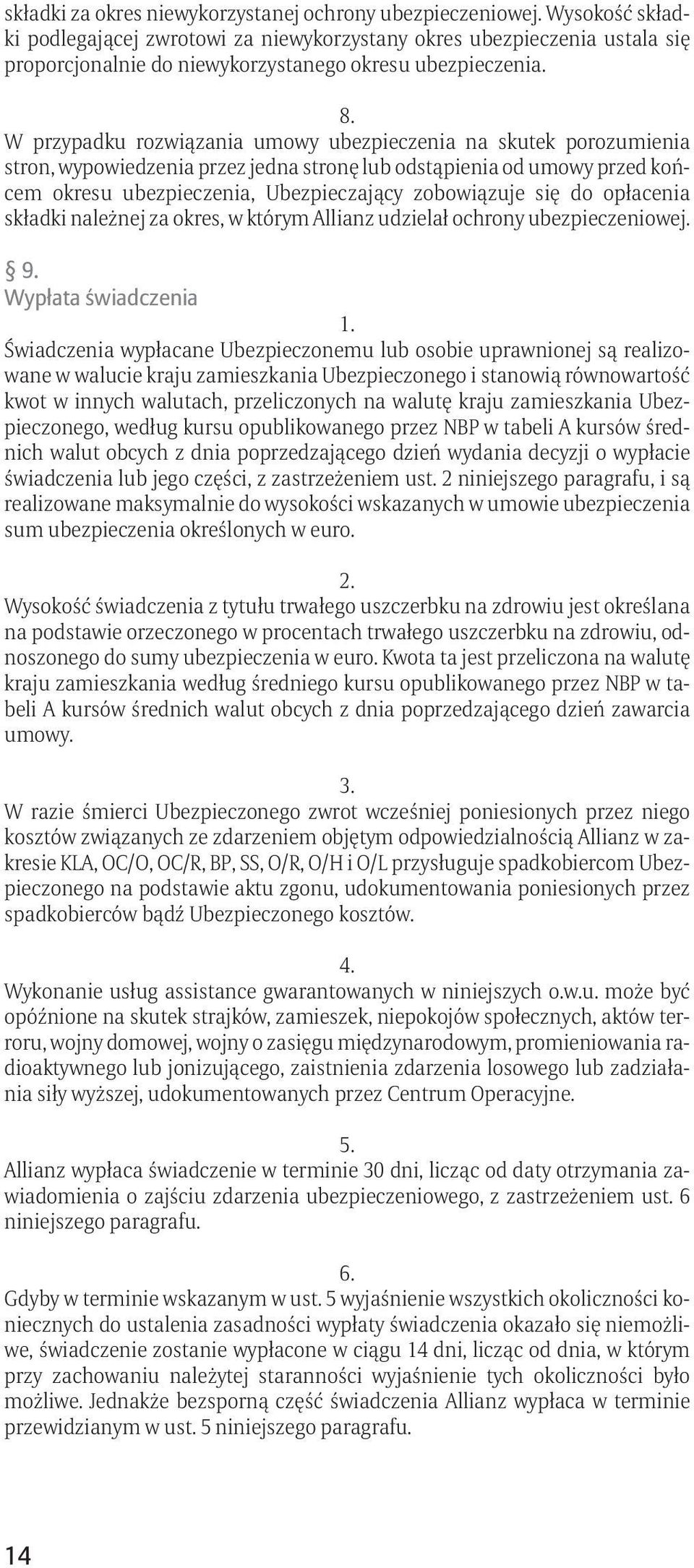 W przypadku rozwiązania umowy ubezpieczenia na skutek porozumienia stron, wypowiedzenia przez jedna stronę lub odstąpienia od umowy przed końcem okresu ubezpieczenia, Ubezpieczający zobowiązuje się