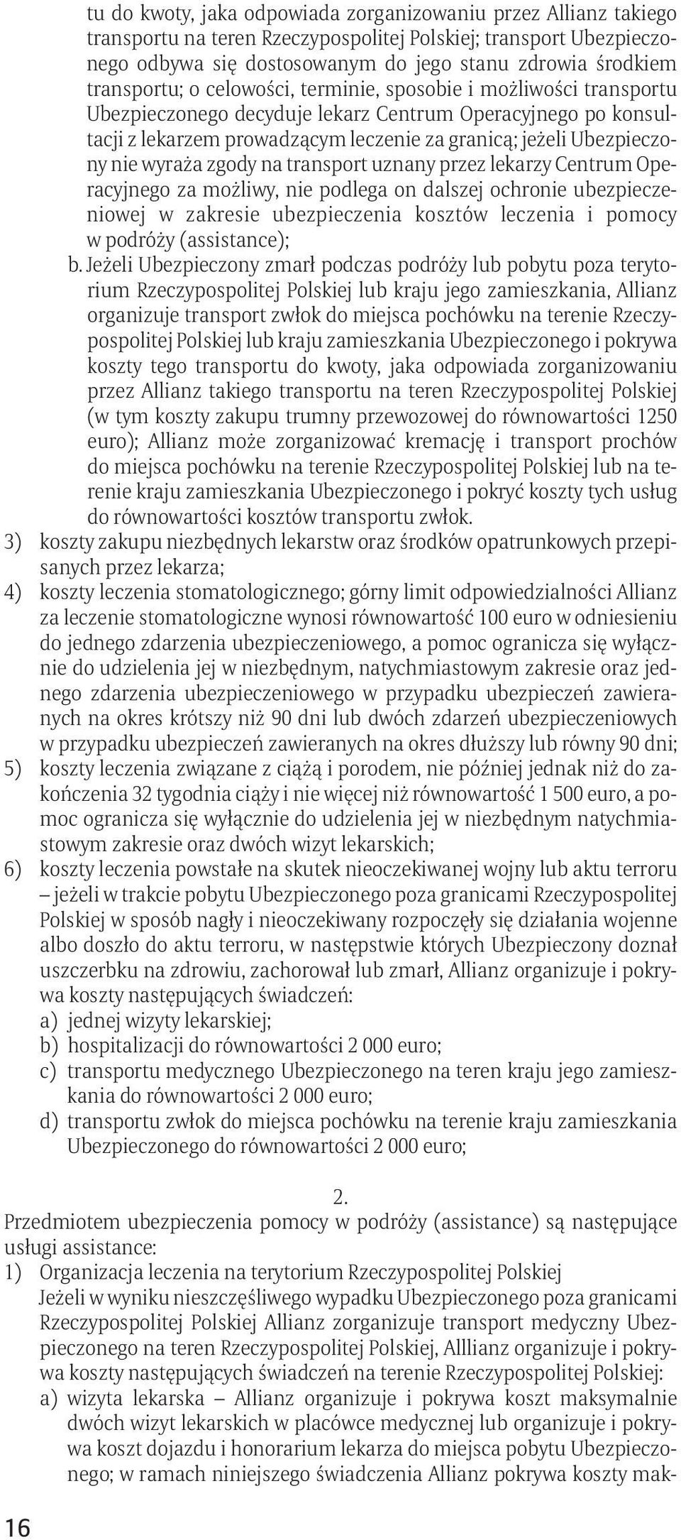 nie wyraża zgody na transport uznany przez lekarzy Centrum Operacyjnego za możliwy, nie podlega on dalszej ochronie ubezpieczeniowej w zakresie ubezpieczenia kosztów leczenia i pomocy w podróży