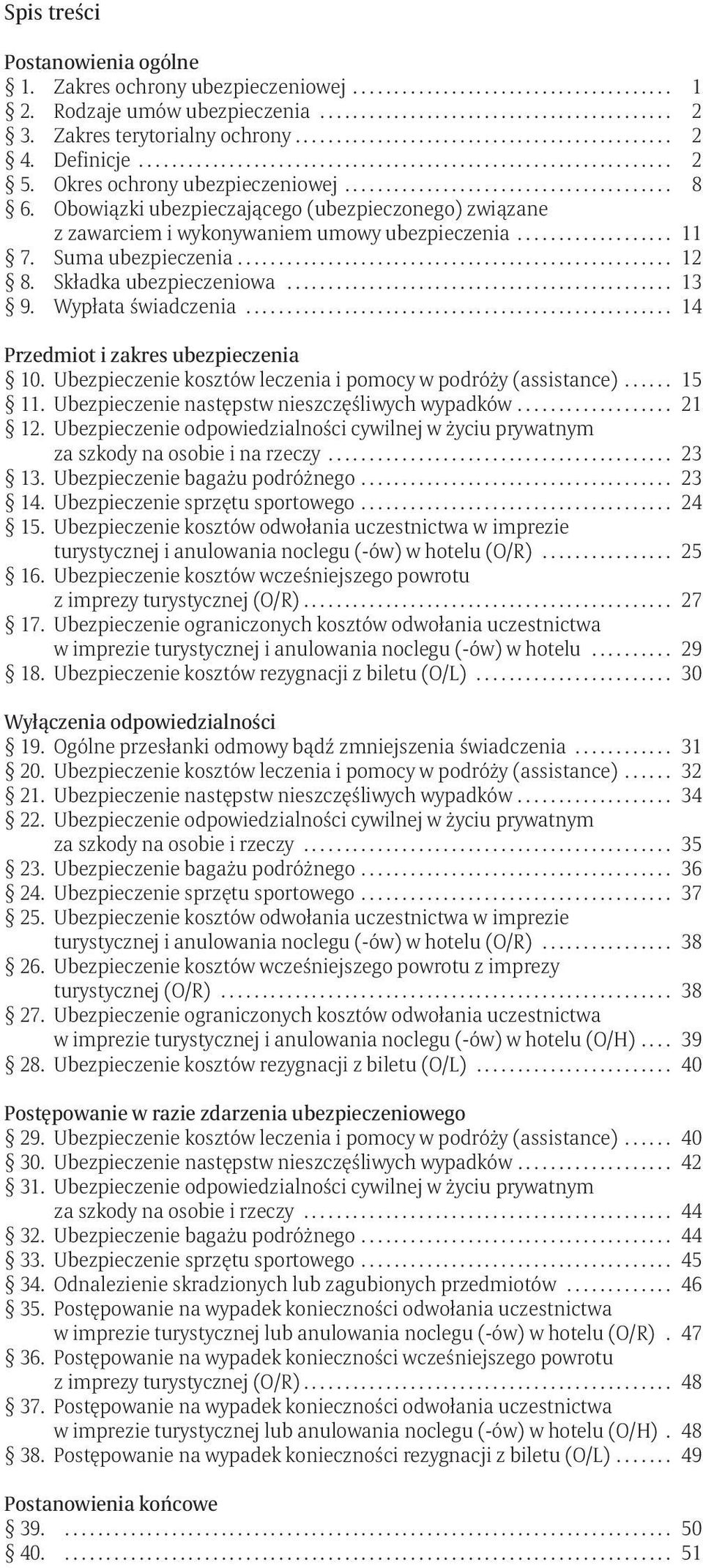 Obowiązki ubezpieczającego (ubezpieczonego) związane z zawarciem i wykonywaniem umowy ubezpieczenia................... 11 7. Suma ubezpieczenia..................................................... 12 8.