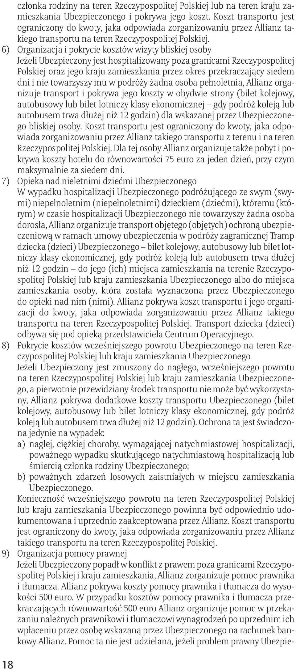 6) Organizacja i pokrycie kosztów wizyty bliskiej osoby Jeżeli Ubezpieczony jest hospitalizowany poza granicami Rzeczypospolitej Polskiej oraz jego kraju zamieszkania przez okres przekraczający