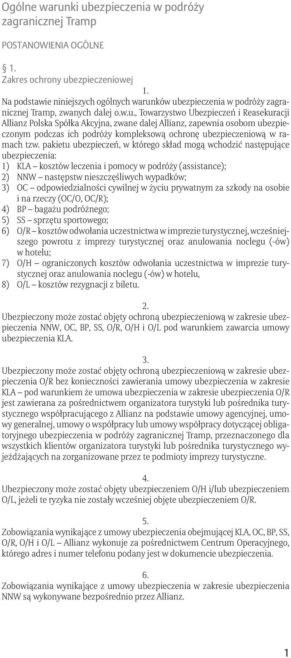 , Towarzystwo Ubezpieczeń i Reasekuracji Allianz Polska Spółka Akcyjna, zwane dalej Allianz, zapewnia osobom ubezpieczonym podczas ich podróży kompleksową ochronę ubezpieczeniową w ramach tzw.