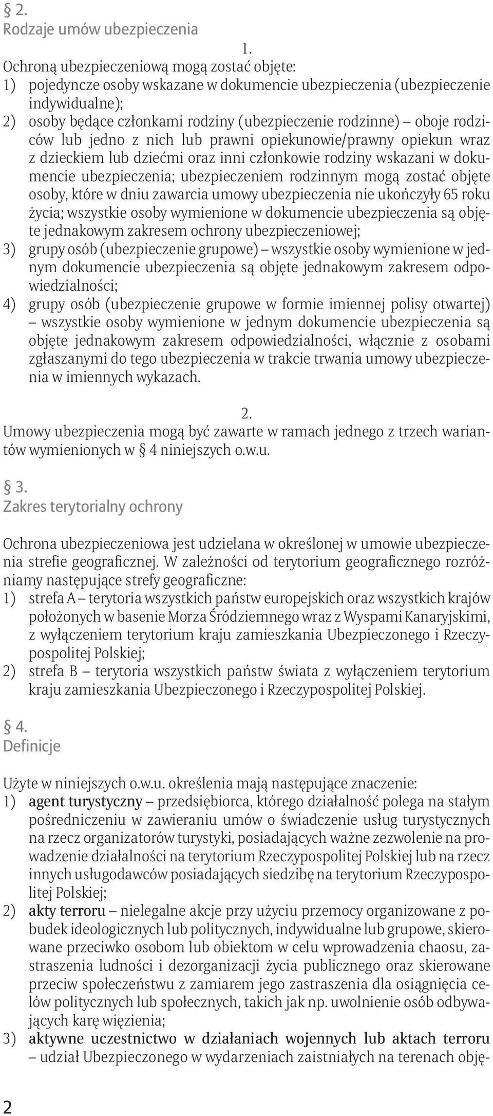 ubezpieczeniem rodzinnym mogą zostać objęte osoby, które w dniu zawarcia umowy ubezpieczenia nie ukończyły 65 roku życia; wszystkie osoby wymienione w dokumencie ubezpieczenia są objęte jednakowym