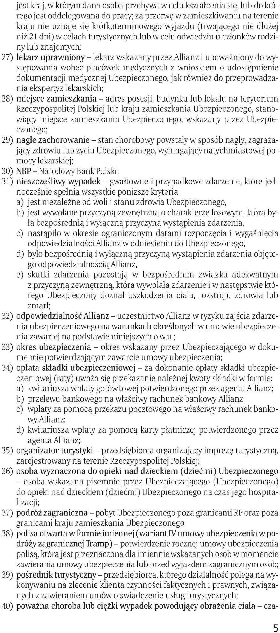 wobec placówek medycznych z wnioskiem o udostępnienie dokumentacji medycznej Ubezpieczonego, jak również do przeprowadzania ekspertyz lekarskich; 28) miejsce zamieszkania adres posesji, budynku lub