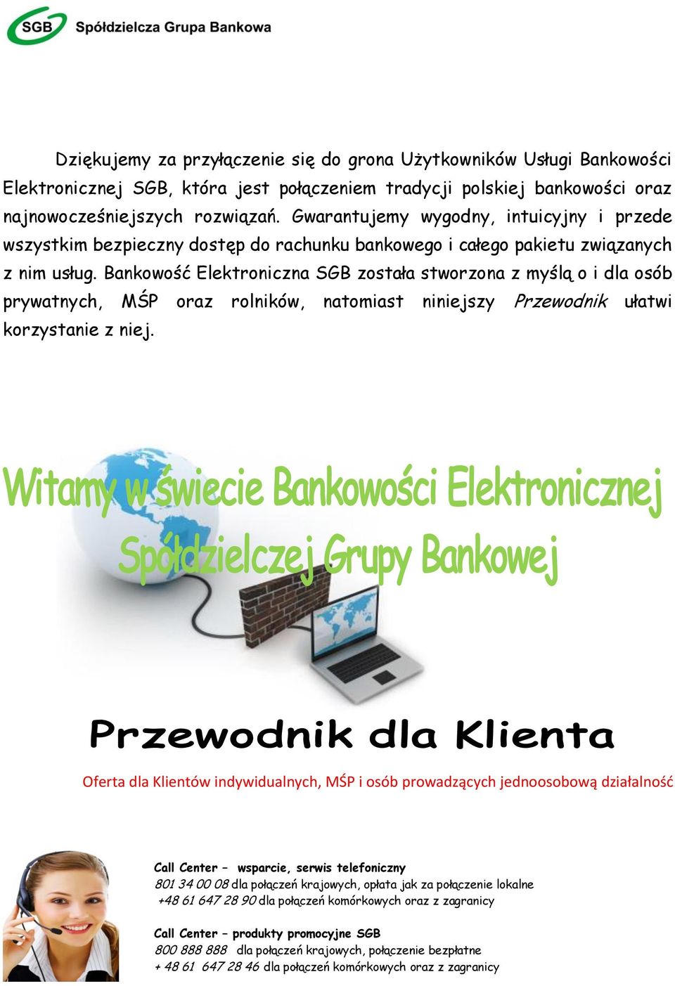 Bankowość Elektroniczna SGB została stworzona z myślą o i dla osób prywatnych, MŚP oraz rolników, natomiast niniejszy Przewodnik ułatwi korzystanie z niej.