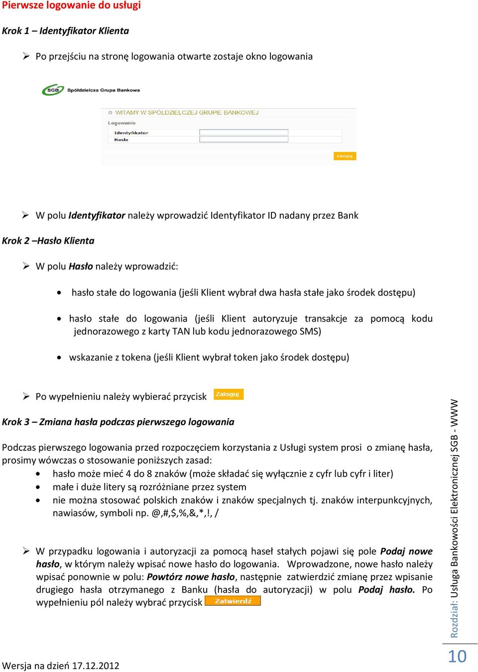 pomocą kodu jednorazowego z karty TAN lub kodu jednorazowego SMS) wskazanie z tokena (jeśli Klient wybrał token jako środek dostępu) Po wypełnieniu należy wybierać przycisk Krok 3 Zmiana hasła