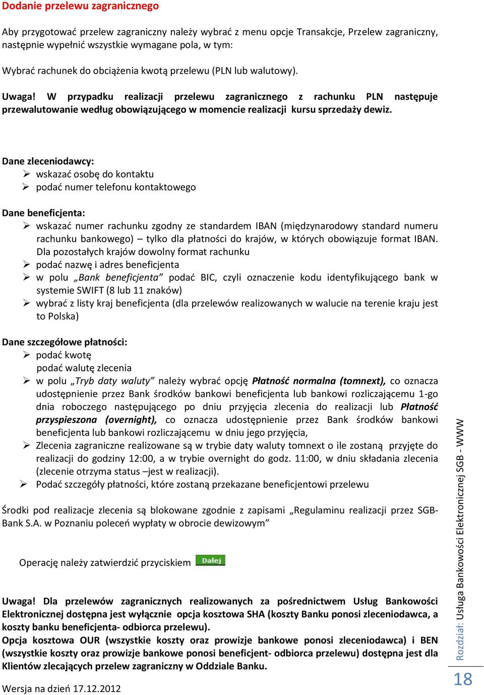 W przypadku realizacji przelewu zagranicznego z rachunku PLN następuje przewalutowanie według obowiązującego w momencie realizacji kursu sprzedaży dewiz.