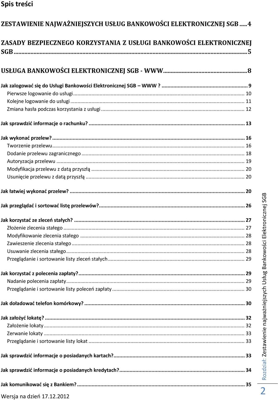 ... 9 Pierwsze logowanie do usługi... 10 Kolejne logowanie do usługi... 11 Zmiana hasła podczas korzystania z usługi... 12 Jak sprawdzić informacje o rachunku?... 13 Jak wykonać przelew?