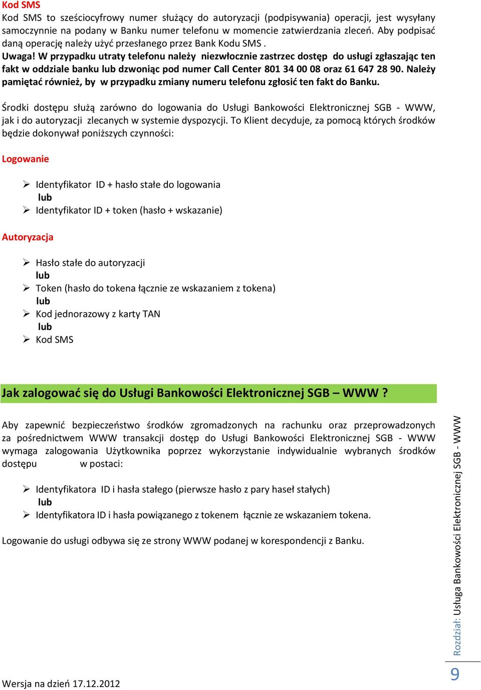 W przypadku utraty telefonu należy niezwłocznie zastrzec dostęp do usługi zgłaszając ten fakt w oddziale banku lub dzwoniąc pod numer Call Center 801 34 00 08 oraz 61 647 28 90.