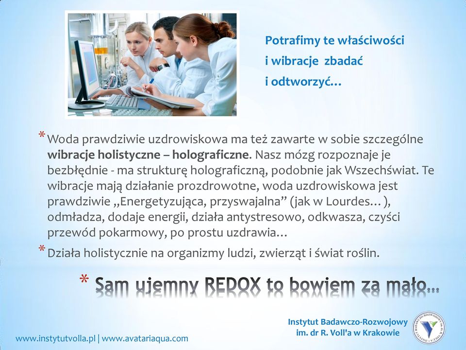 Te wibracje mają działanie prozdrowotne, woda uzdrowiskowa jest prawdziwie Energetyzująca, przyswajalna (jak w Lourdes ), odmładza,