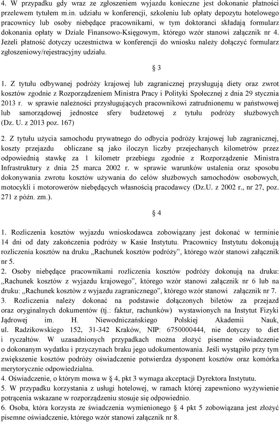 wzór stanowi załącznik nr 4. Jeżeli płatność dotyczy uczestnictwa w konferencji do wniosku należy dołączyć formularz zgłoszeniowy/rejestracyjny udziału. 1.