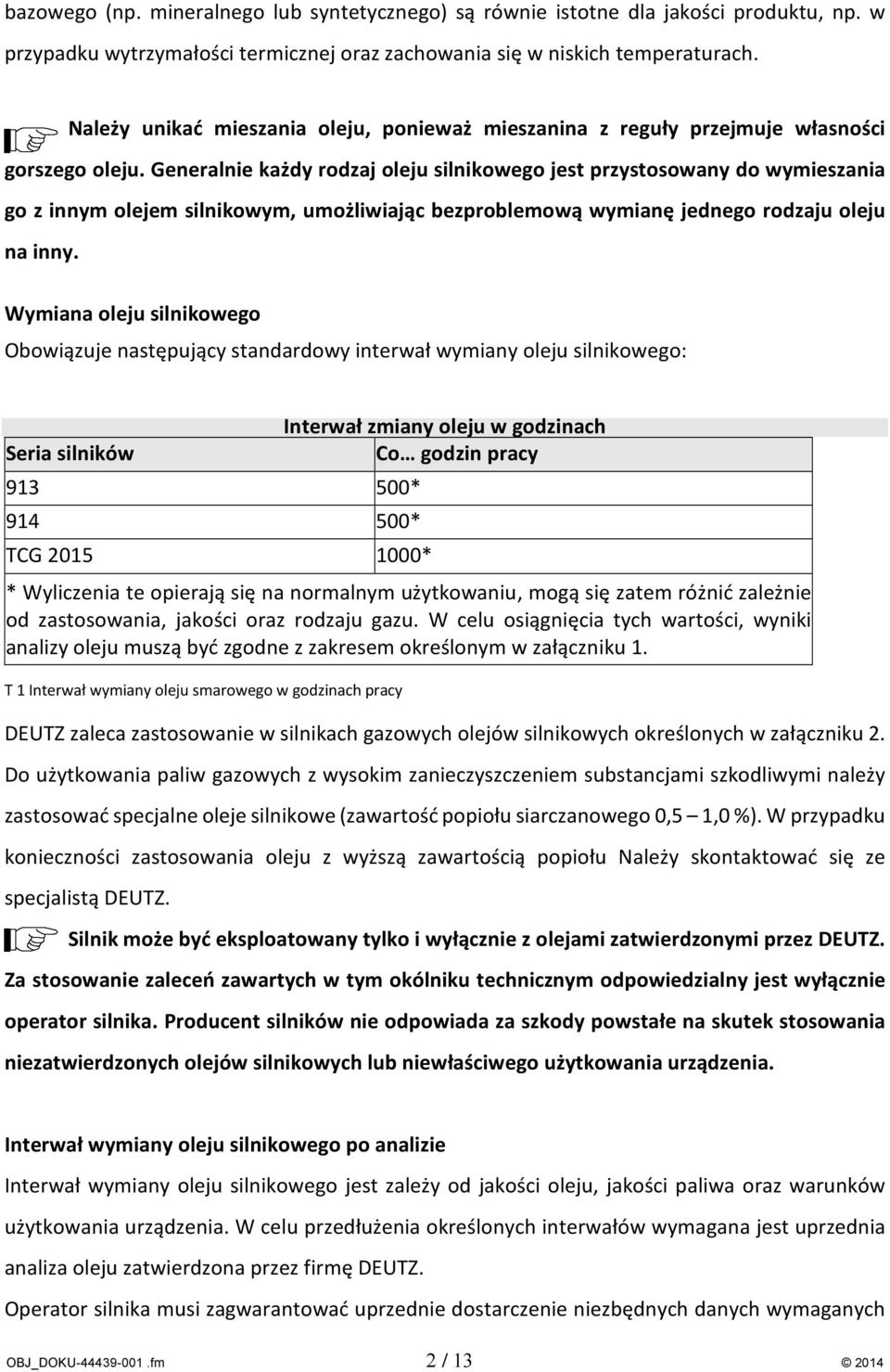 Generalnie każdy rodzaj oleju silnikowego jest przystosowany do wymieszania go z innym olejem silnikowym, umożliwiając bezproblemową wymianę jednego rodzaju oleju na inny.