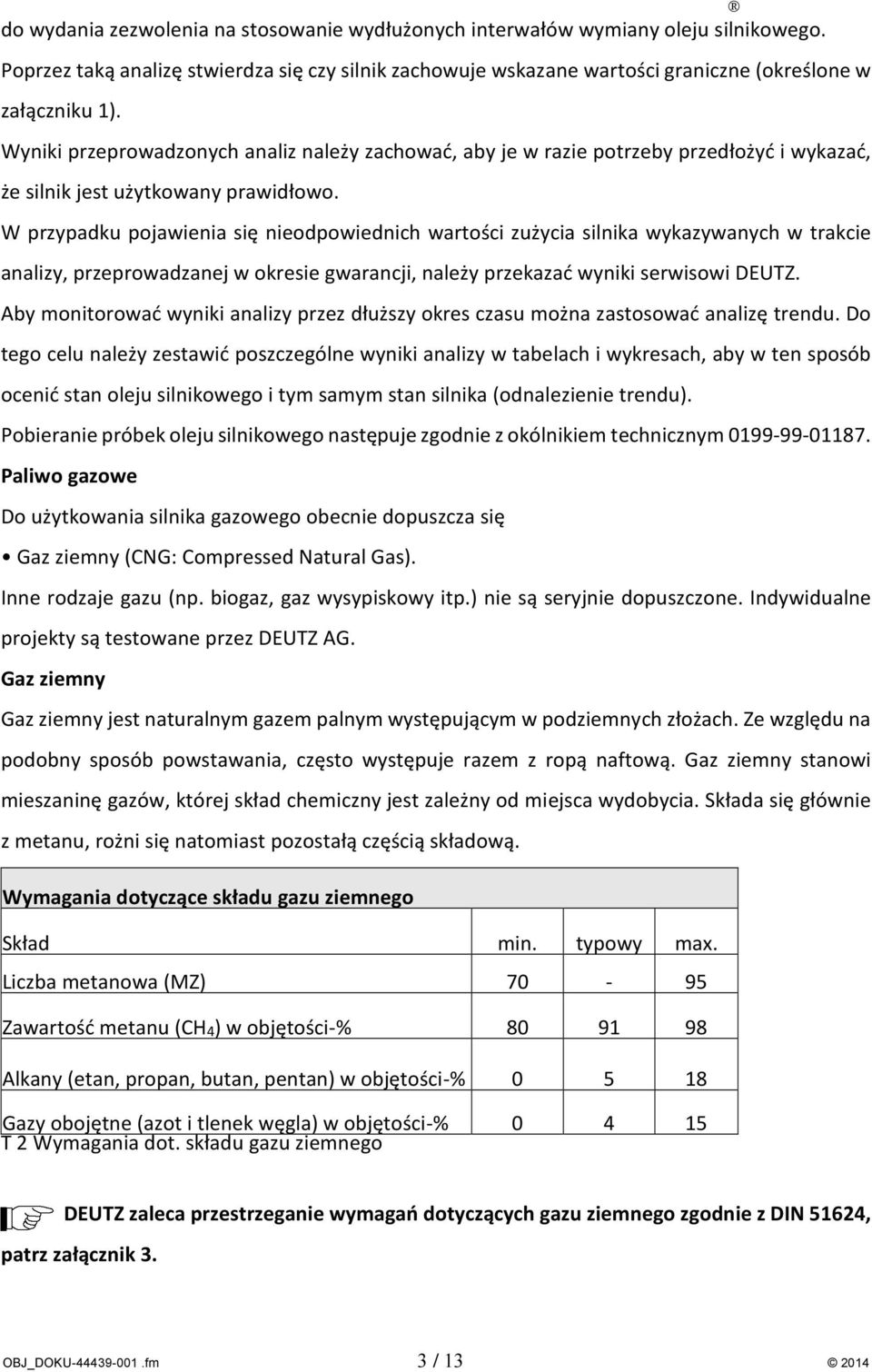 W przypadku pojawienia się nieodpowiednich wartości zużycia silnika wykazywanych w trakcie analizy, przeprowadzanej w okresie gwarancji, należy przekazać wyniki serwisowi DEUTZ.