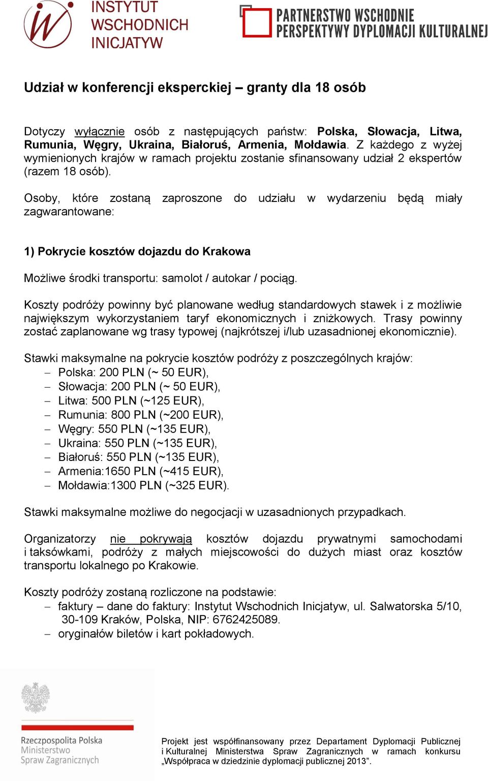 Osoby, które zostaną zaproszone do udziału zagwarantowane: w wydarzeniu będą miały 1) Pokrycie kosztów dojazdu do Krakowa Możliwe środki transportu: samolot / autokar / pociąg.