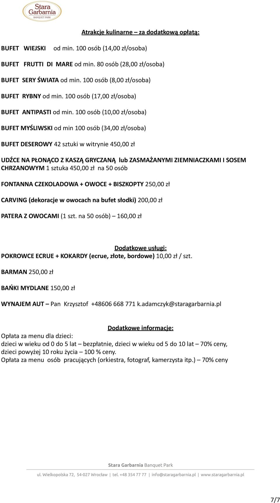 100 osób (10,00 zł/osoba) BUFET MYŚLIWSKI od min 100 osób (34,00 zł/osoba) UDŹCE NA PŁONĄCO Z KASZĄ GRYCZANĄ lub ZASMAŻANYMI ZIEMNIACZKAMI I SOSEM CHRZANOWYM 1 sztuka 450,00 zł na 50 osób FONTANNA