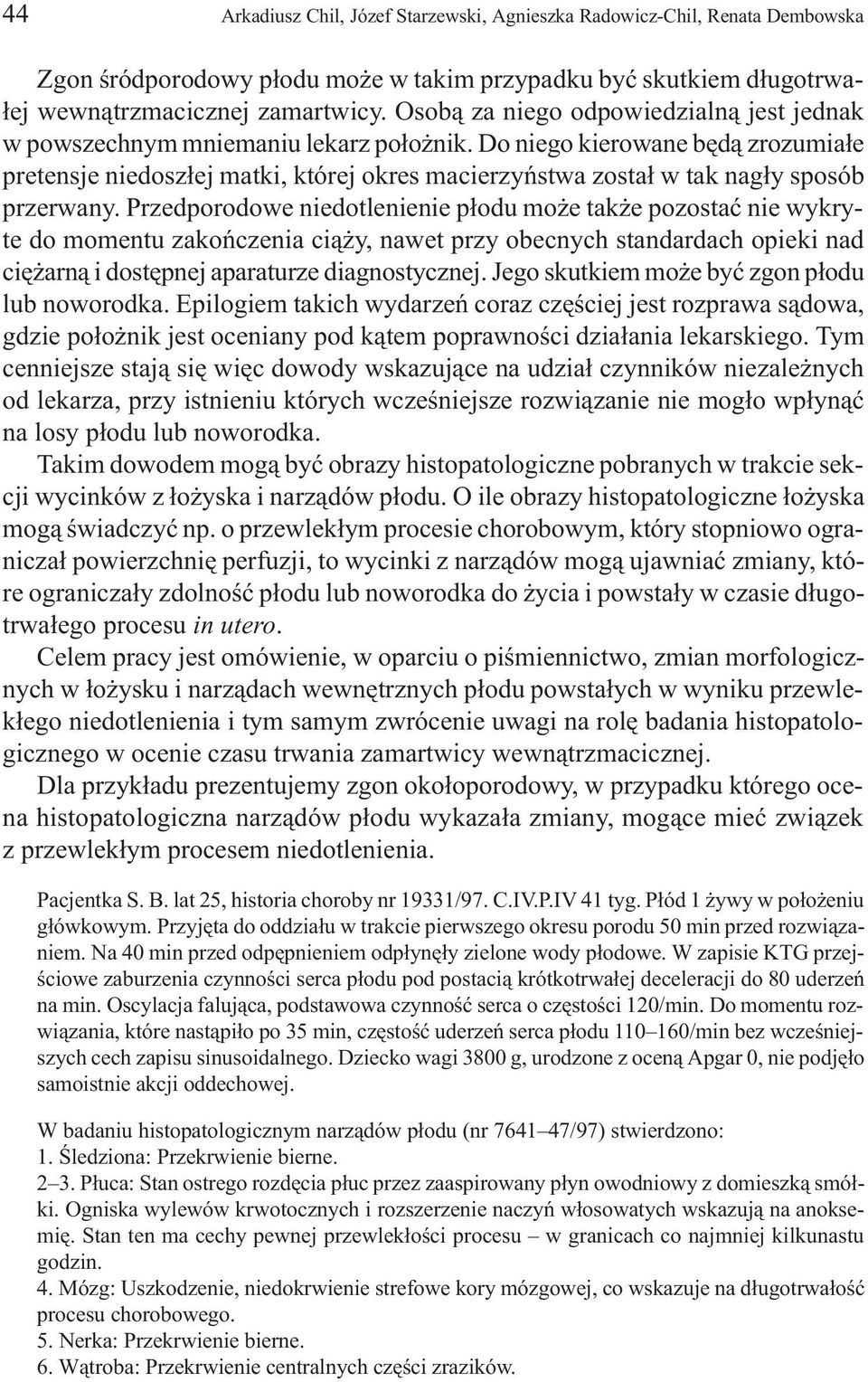 Do niego kierowane bêd¹ zrozumia³e pretensje niedosz³ej matki, której okres macierzyñstwa zosta³ w tak nag³y sposób przerwany.