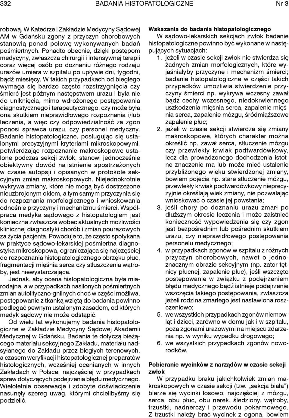 W takich przypadkach od biegłego wymaga się bardzo często rozstrzygnięcia czy śmierć jest późnym następstwem urazu i była nie do uniknięcia, mimo wdrożonego postępowania diagnostycznego i