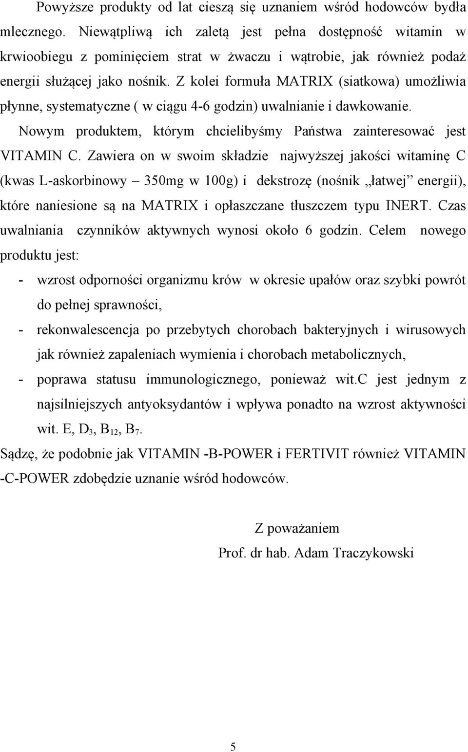 Z kolei formuła MATRIX (siatkowa) umożliwia płynne, systematyczne ( w ciągu 4-6 godzin) uwalnianie i dawkowanie. Nowym produktem, którym chcielibyśmy Państwa zainteresować jest VITAMIN C.