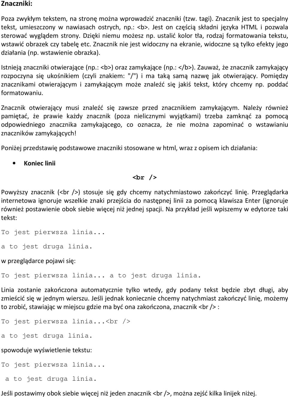 Znacznik nie jest widoczny na ekranie, widoczne są tylko efekty jego działania (np. wstawienie obrazka). Istnieją znaczniki otwierające (np.: <b>) oraz zamykające (np.: </b>).