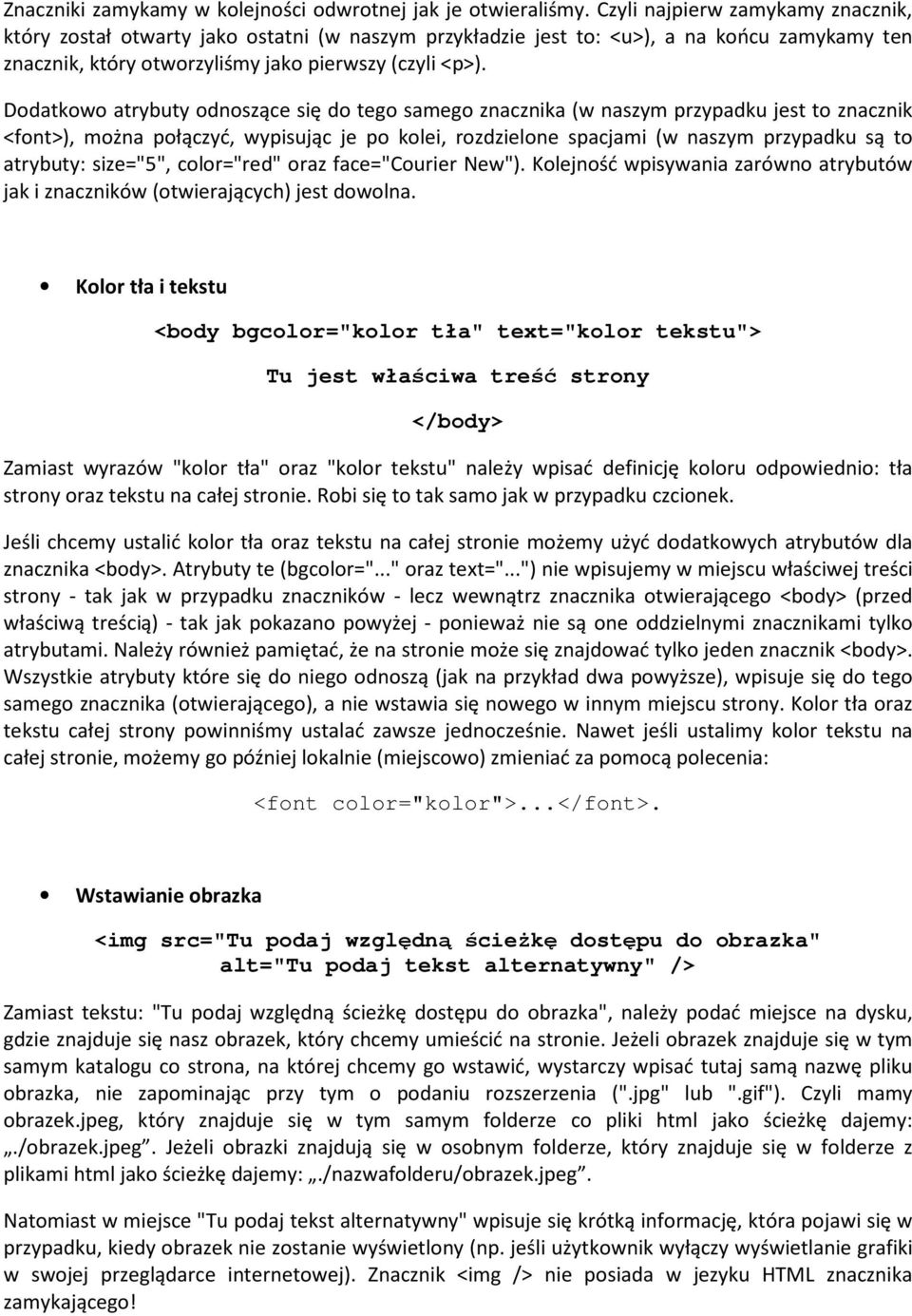 Dodatkowo atrybuty odnoszące się do tego samego znacznika (w naszym przypadku jest to znacznik <font>), można połączyć, wypisując je po kolei, rozdzielone spacjami (w naszym przypadku są to atrybuty: