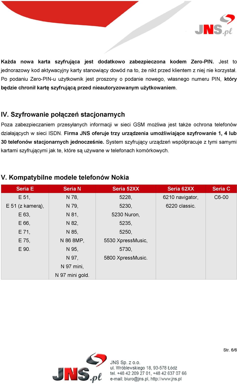 Szyfrowanie połączeń stacjonarnych Poza zabezpieczaniem przesyłanych informacji w sieci GSM możliwa jest także ochrona telefonów działających w sieci ISDN.