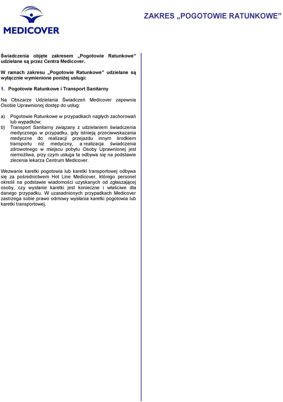Pogotowie Ratunkowe i Transport Sanitarny Na Obszarze Udzielania Świadczeń Medicover zapewnia Osobie Uprawnionej dostęp do usług: a) Pogotowie Ratunkowe w przypadkach nagłych zachorowań lub wypadków;