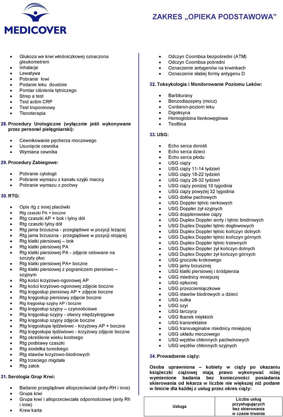 RTG: Pobranie cytologii Pobranie wymazu z kanału szyjki macicy Pobranie wymazu z pochwy Opis rtg z innej placówki Rtg czaszki PA + boczne Rtg czaszki AP + bok i tylny dół Rtg czaszki tylny dół Rtg