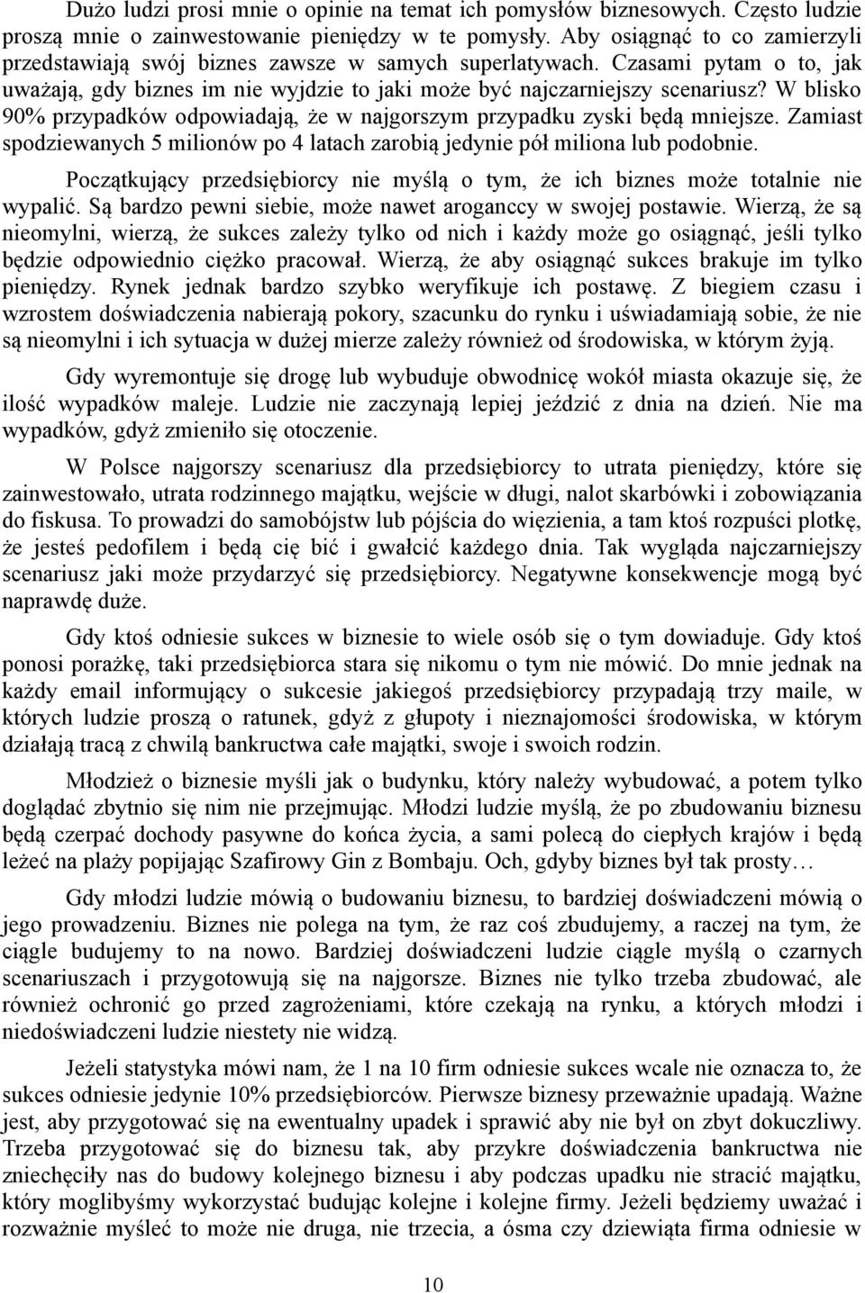 W blisko 90% przypadków odpowiadają, że w najgorszym przypadku zyski będą mniejsze. Zamiast spodziewanych 5 milionów po 4 latach zarobią jedynie pół miliona lub podobnie.