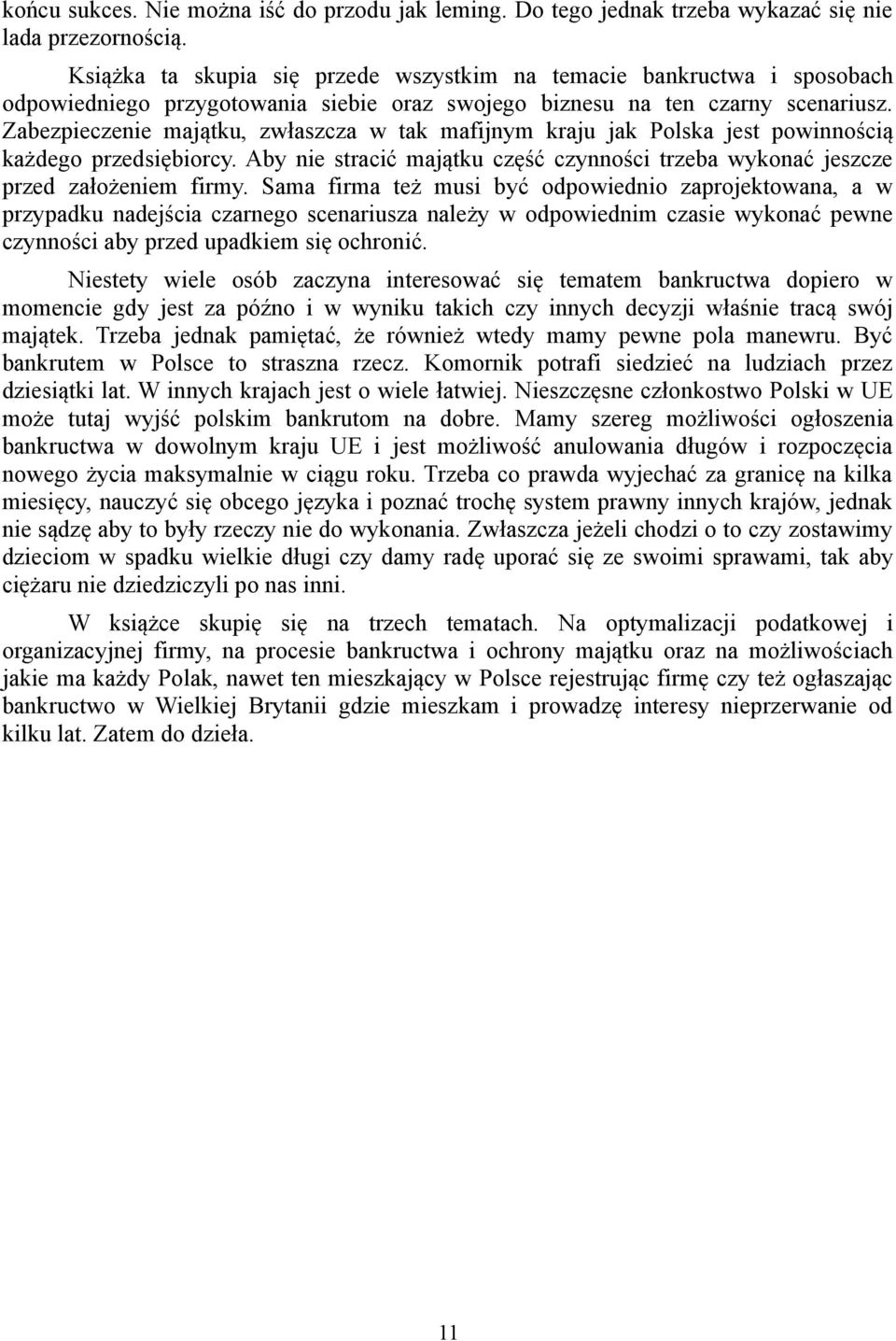 Zabezpieczenie majątku, zwłaszcza w tak mafijnym kraju jak Polska jest powinnością każdego przedsiębiorcy. Aby nie stracić majątku część czynności trzeba wykonać jeszcze przed założeniem firmy.