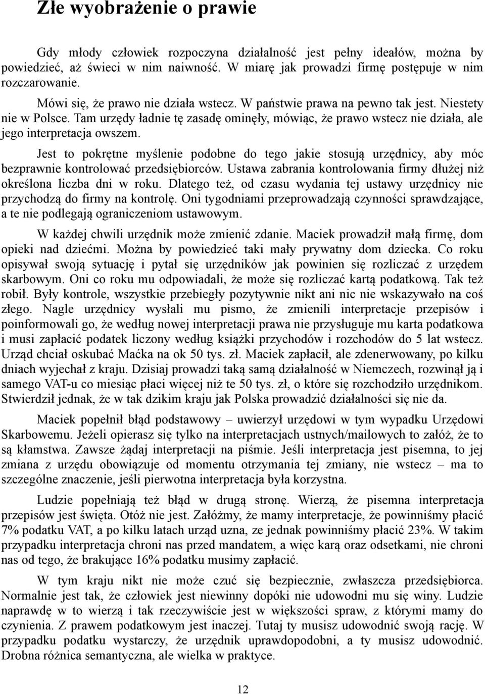 Jest to pokrętne myślenie podobne do tego jakie stosują urzędnicy, aby móc bezprawnie kontrolować przedsiębiorców. Ustawa zabrania kontrolowania firmy dłużej niż określona liczba dni w roku.