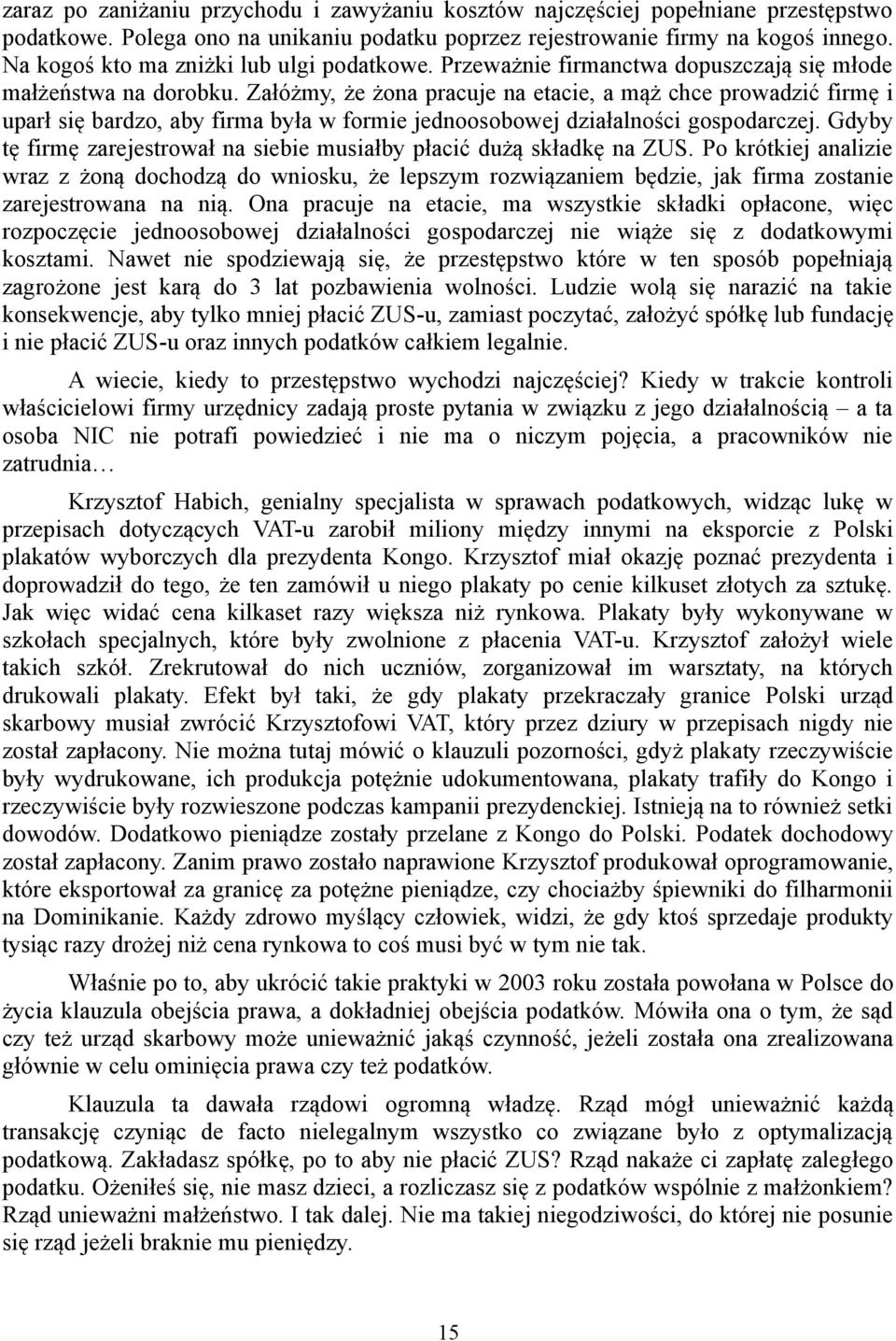 Załóżmy, że żona pracuje na etacie, a mąż chce prowadzić firmę i uparł się bardzo, aby firma była w formie jednoosobowej działalności gospodarczej.