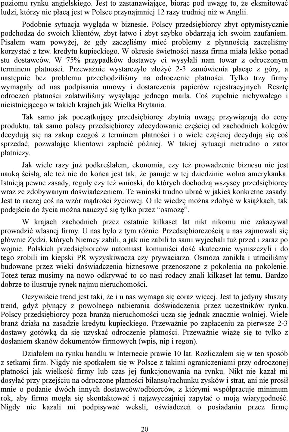 Pisałem wam powyżej, że gdy zaczęliśmy mieć problemy z płynnością zaczęliśmy korzystać z tzw. kredytu kupieckiego. W okresie świetności nasza firma miała lekko ponad stu dostawców.