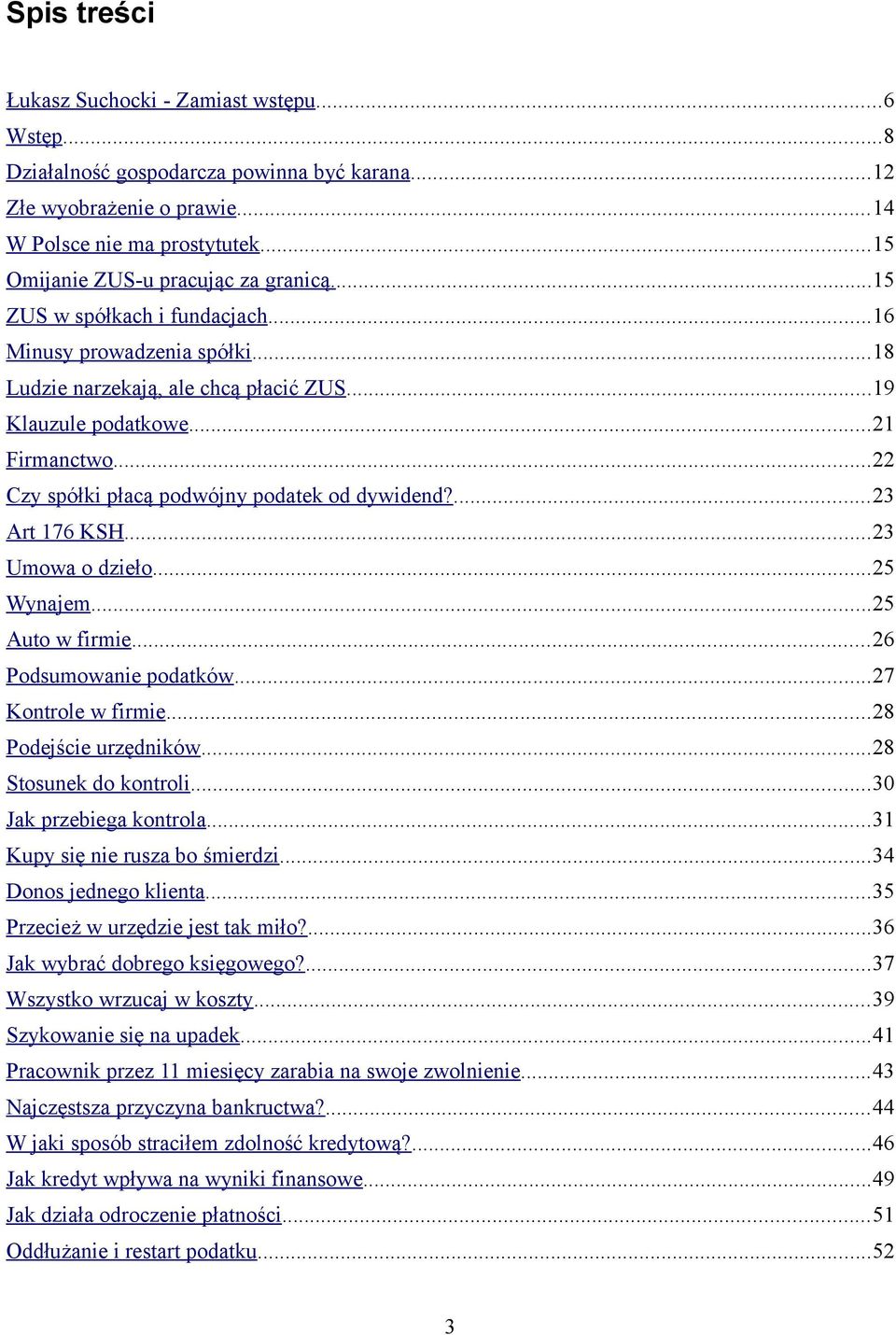 ..22 Czy spółki płacą podwójny podatek od dywidend?...23 Art 176 KSH...23 Umowa o dzieło...25 Wynajem...25 Auto w firmie...26 Podsumowanie podatków...27 Kontrole w firmie...28 Podejście urzędników.