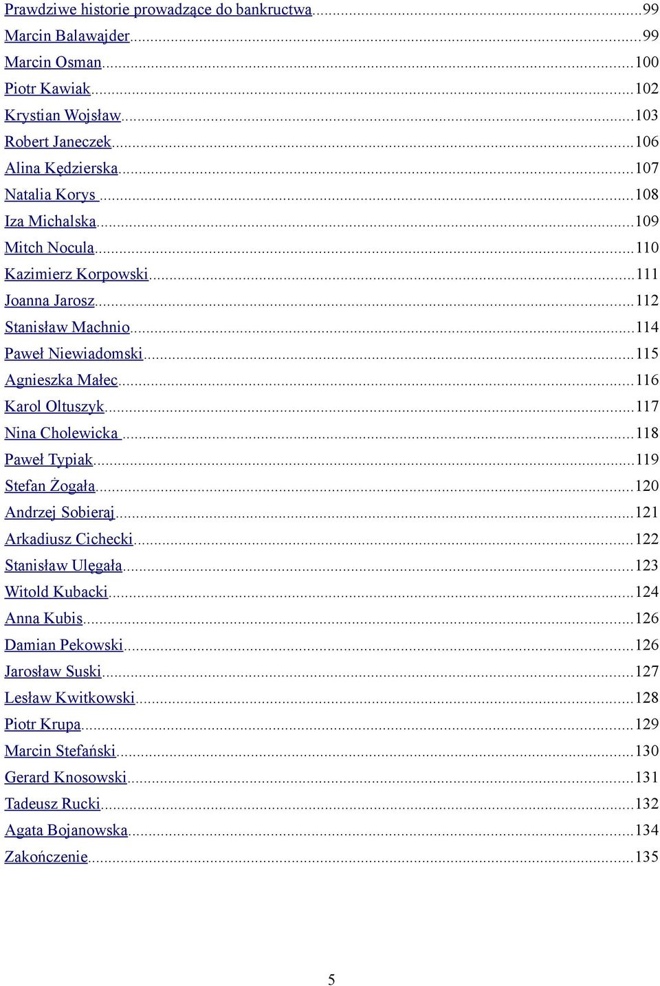 ..116 Karol Oltuszyk...117 Nina Cholewicka...118 Paweł Typiak...119 Stefan Żogała...120 Andrzej Sobieraj...121 Arkadiusz Cichecki...122 Stanisław Ulęgała...123 Witold Kubacki.