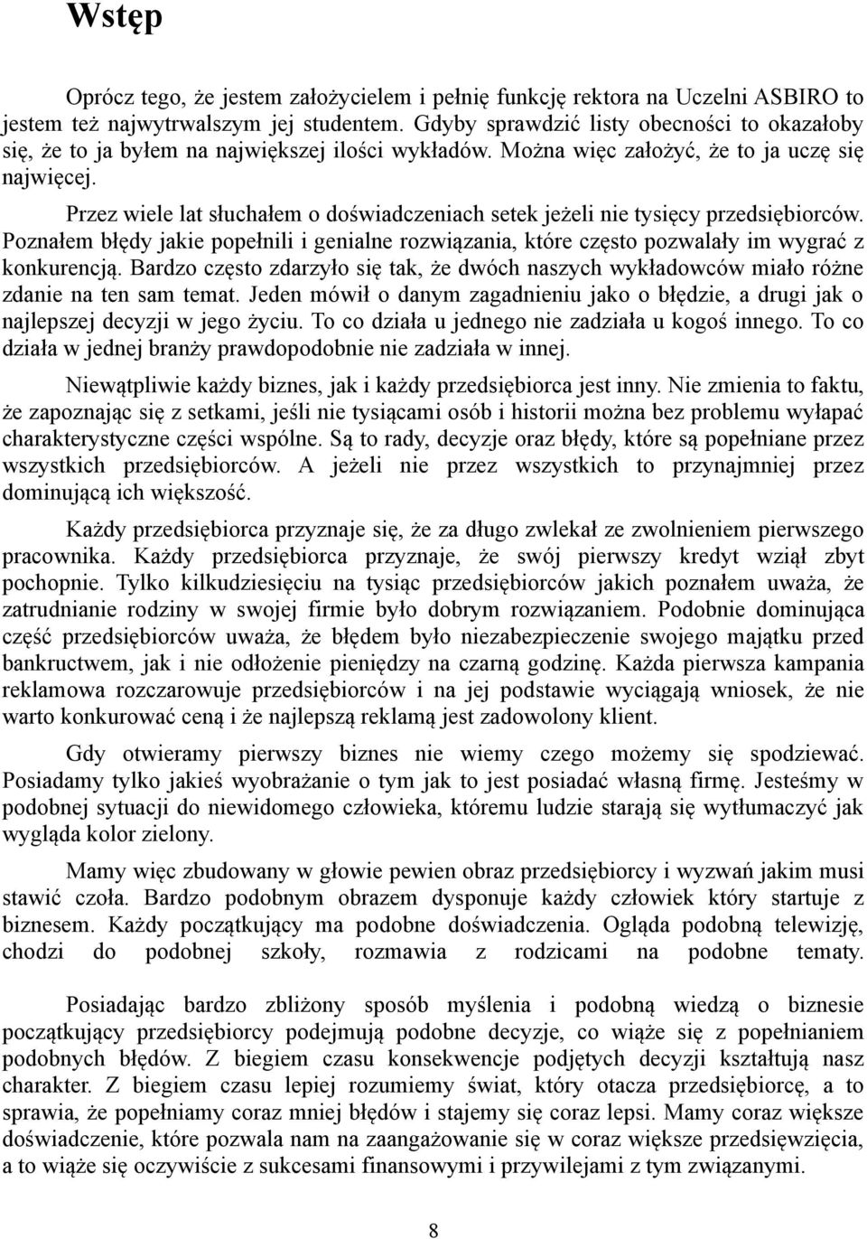 Przez wiele lat słuchałem o doświadczeniach setek jeżeli nie tysięcy przedsiębiorców. Poznałem błędy jakie popełnili i genialne rozwiązania, które często pozwalały im wygrać z konkurencją.