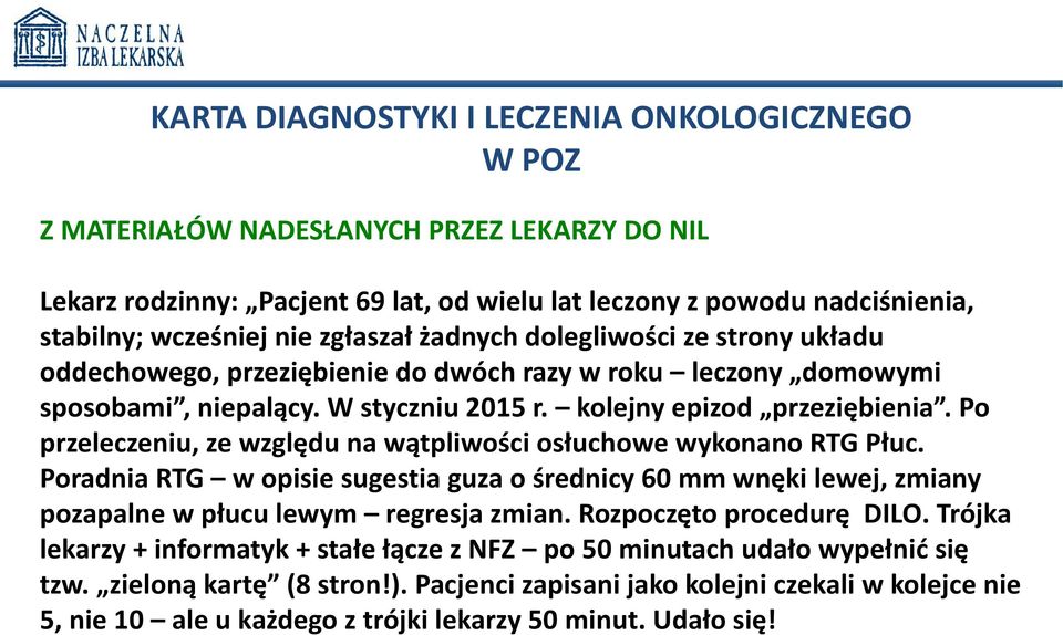 Po przeleczeniu, ze względu na wątpliwości osłuchowe wykonano RTG Płuc. Poradnia RTG w opisie sugestia guza o średnicy 60 mm wnęki lewej, zmiany pozapalne w płucu lewym regresja zmian.