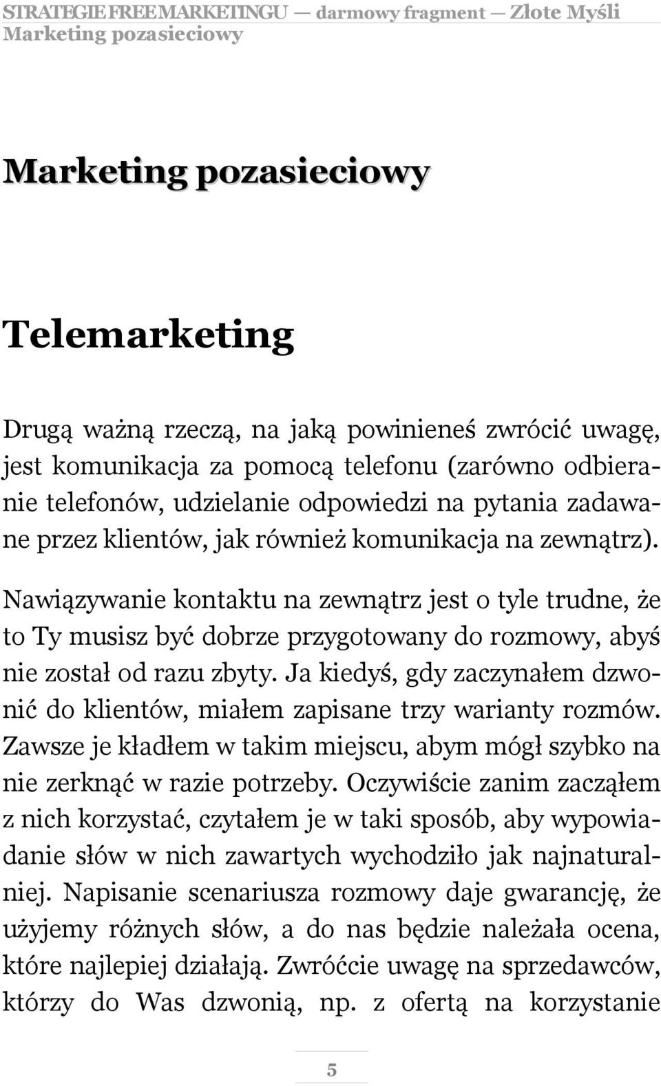 Nawiązywanie kontaktu na zewnątrz jest o tyle trudne, że to Ty musisz być dobrze przygotowany do rozmowy, abyś nie został od razu zbyty.