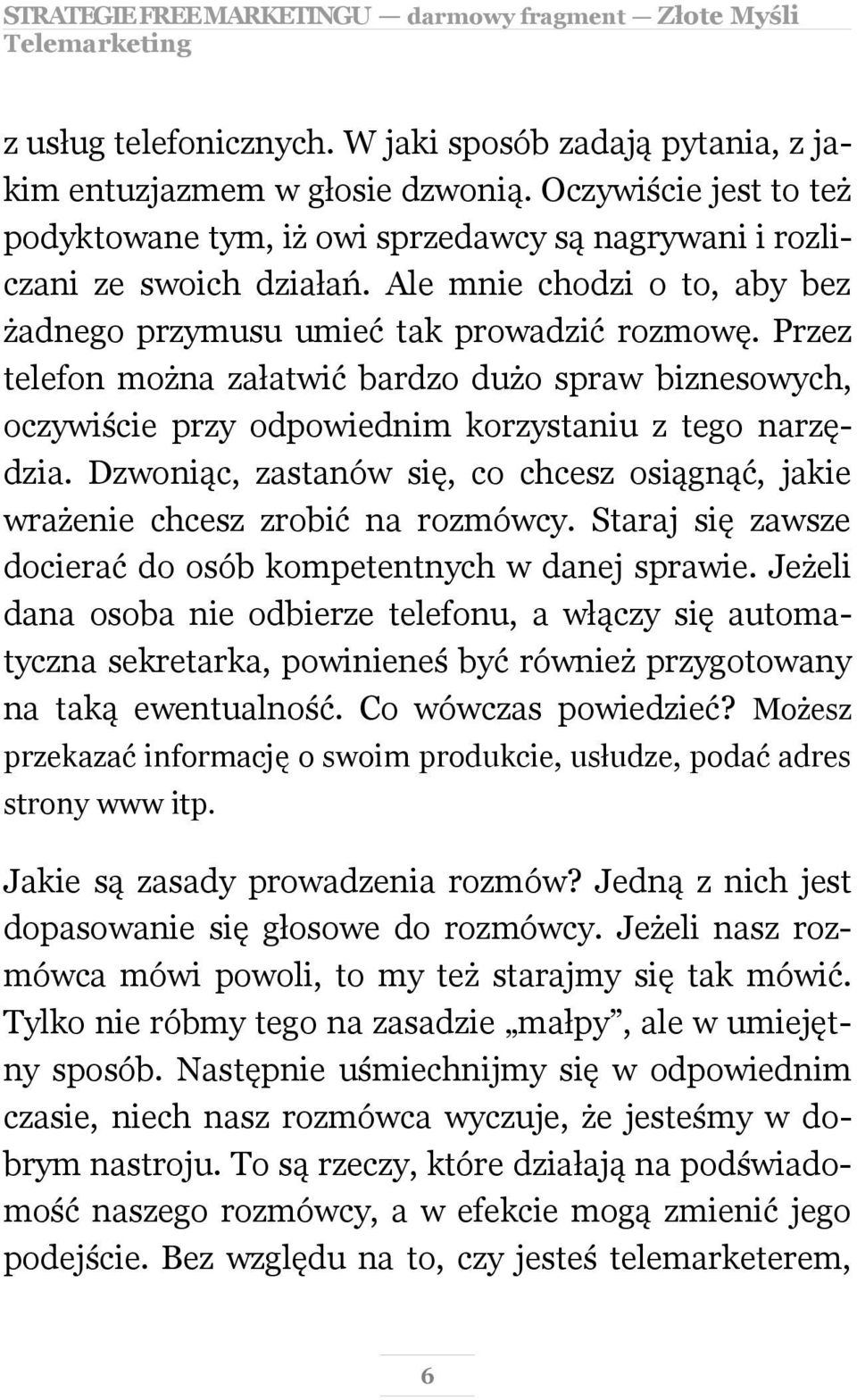 Przez telefon można załatwić bardzo dużo spraw biznesowych, oczywiście przy odpowiednim korzystaniu z tego narzędzia.