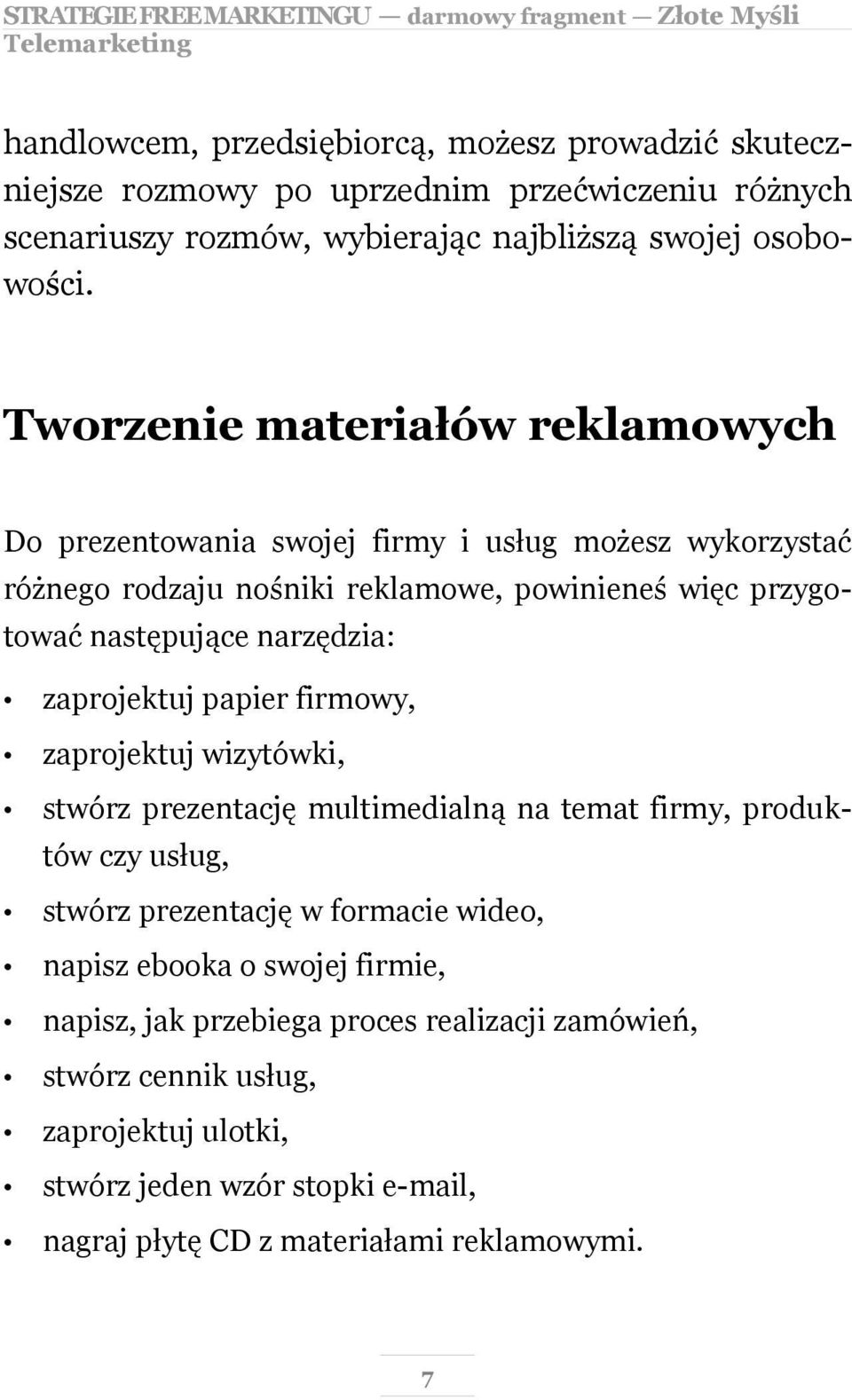 zaprojektuj papier firmowy, zaprojektuj wizytówki, stwórz prezentację multimedialną na temat firmy, produktów czy usług, stwórz prezentację w formacie wideo, napisz ebooka o