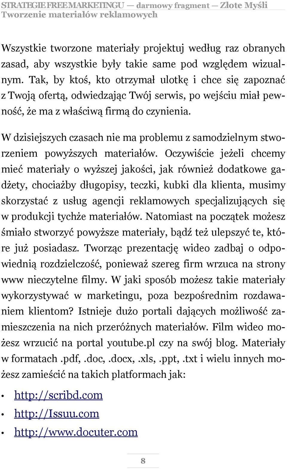 W dzisiejszych czasach nie ma problemu z samodzielnym stworzeniem powyższych materiałów.