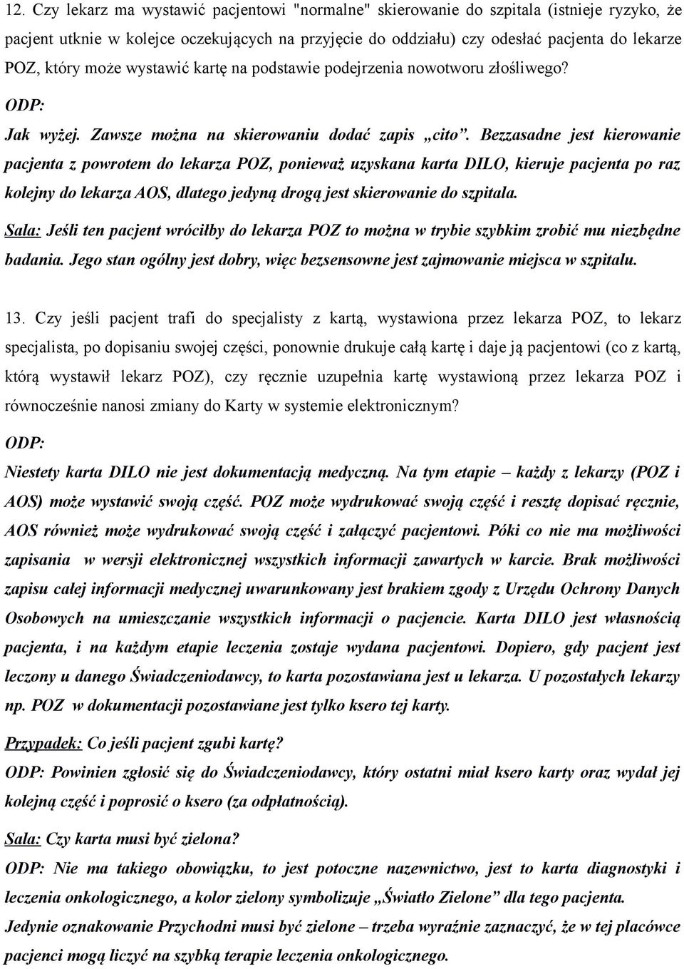 Bezzasadne jest kierowanie pacjenta z powrotem do lekarza POZ, ponieważ uzyskana karta DILO, kieruje pacjenta po raz kolejny do lekarza AOS, dlatego jedyną drogą jest skierowanie do szpitala.