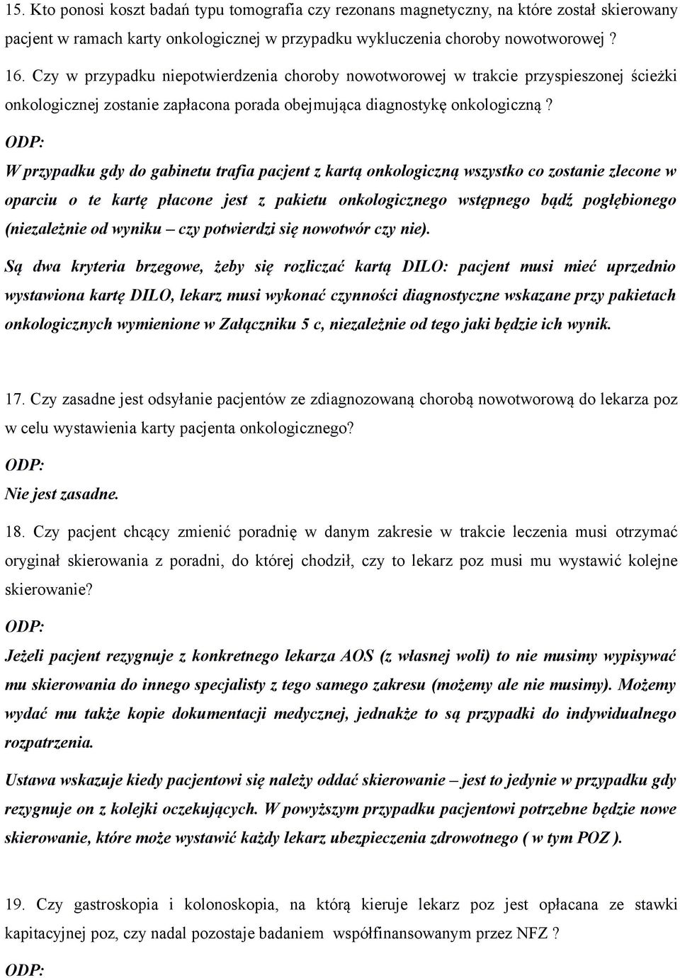 W przypadku gdy do gabinetu trafia pacjent z kartą onkologiczną wszystko co zostanie zlecone w oparciu o te kartę płacone jest z pakietu onkologicznego wstępnego bądź pogłębionego (niezależnie od