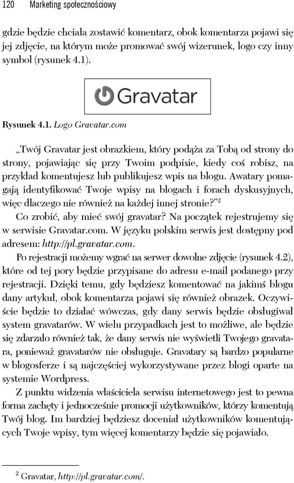 Awatary pomagają identyfikować Twoje wpisy na blogach i forach dyskusyjnych, więc dlaczego nie również na każdej innej stronie? 2 Co zrobić, aby mieć swój gravatar?