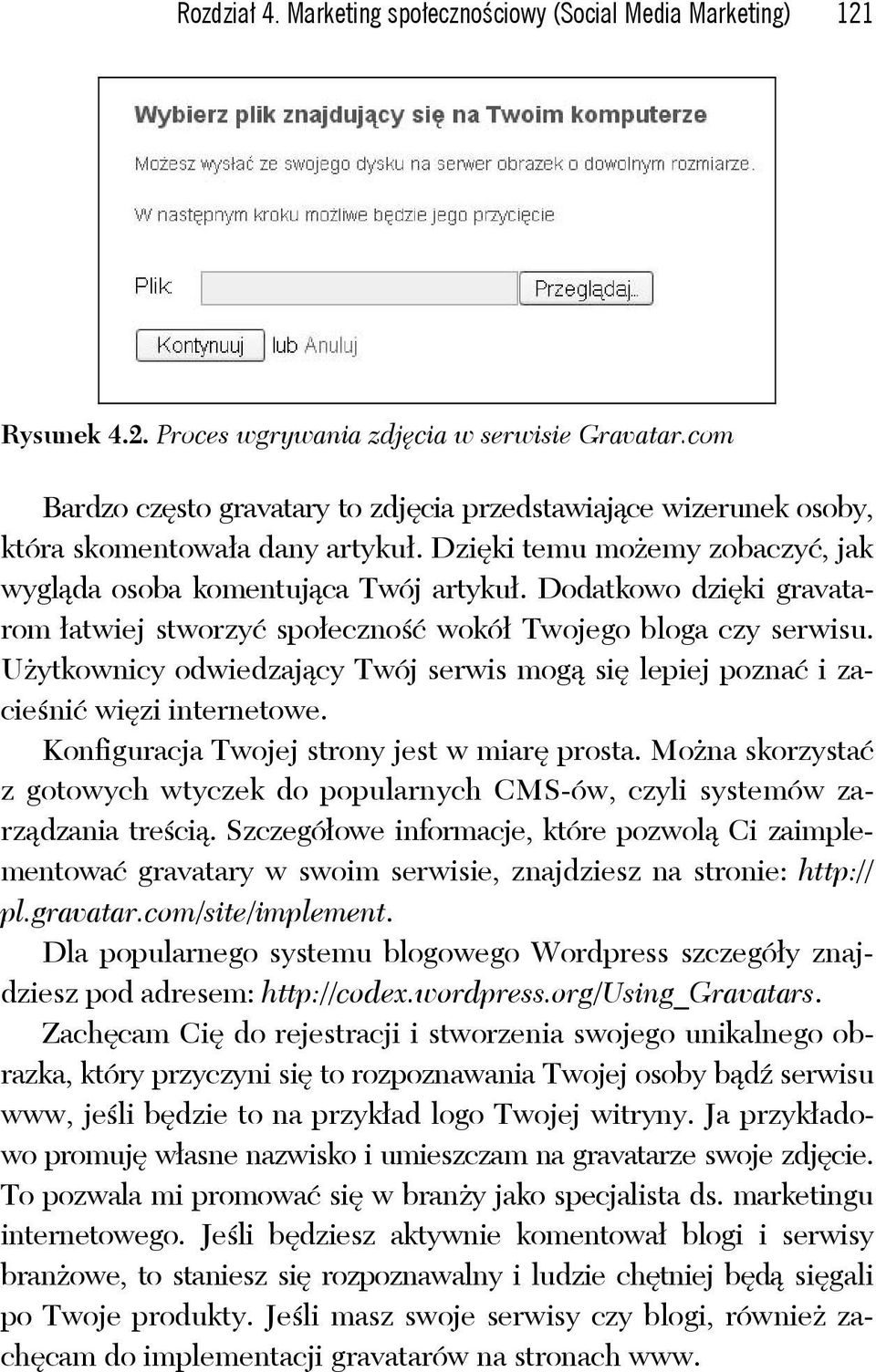 Dodatkowo dzięki gravatarom łatwiej stworzyć społeczność wokół Twojego bloga czy serwisu. Użytkownicy odwiedzający Twój serwis mogą się lepiej poznać i zacieśnić więzi internetowe.