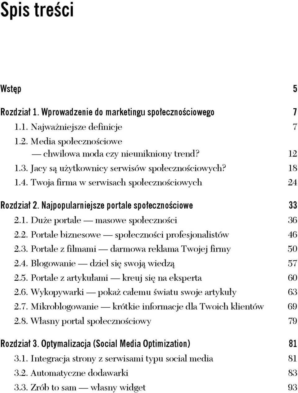 2. Portale biznesowe społeczności profesjonalistów 46 2.3. Portale z filmami darmowa reklama Twojej firmy 50 2.4. Blogowanie dziel się swoją wiedzą 57 2.5. Portale z artykułami kreuj się na eksperta 60 2.