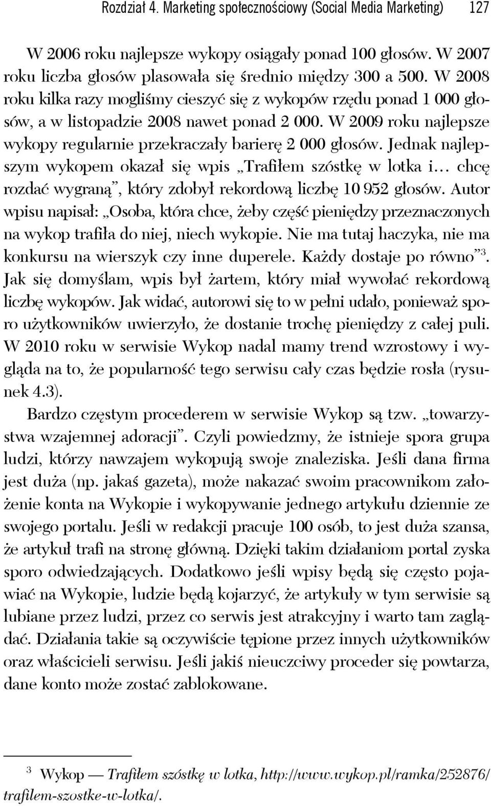 Jednak najlepszym wykopem okazał się wpis Trafiłem szóstkę w lotka i chcę rozdać wygraną, który zdobył rekordową liczbę 10 952 głosów.