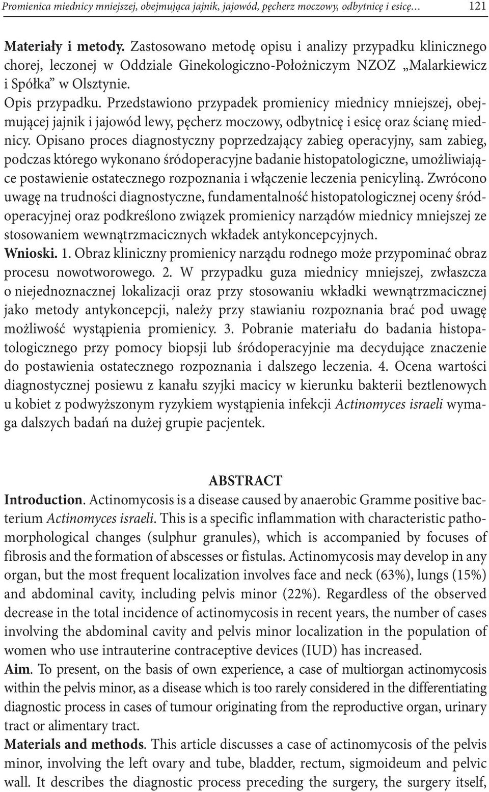 Przedstawiono przypadek promienicy miednicy mniejszej, obejmującej jajnik i jajowód lewy, pęcherz moczowy, odbytnicę i esicę oraz ścianę miednicy.