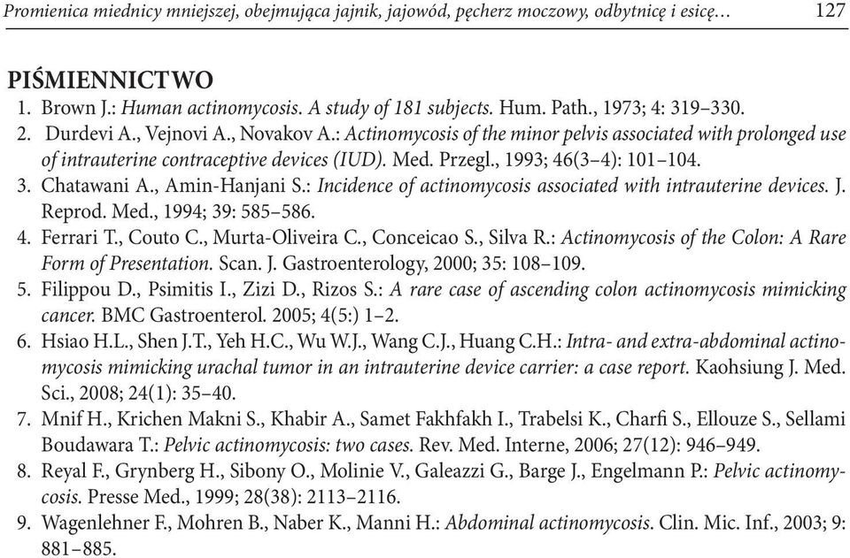 Chatawani A., Amin-Hanjani S.: Incidence of actinomycosis associated with intrauterine devices. J. Reprod. Med., 1994; 39: 585 586. 4. Ferrari T., Couto C., Murta-Oliveira C., Conceicao S., Silva R.