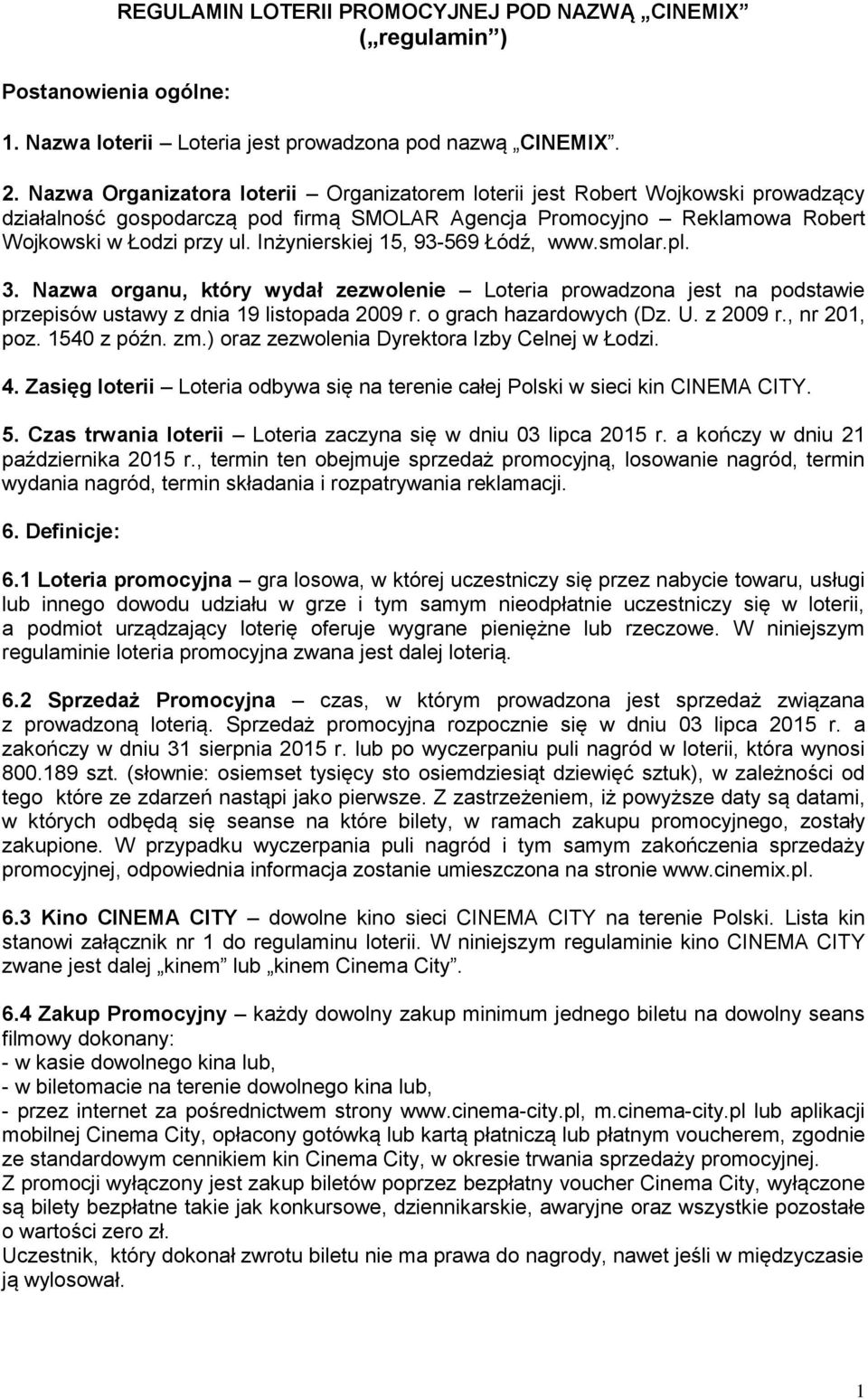 Inżynierskiej 15, 93-569 Łódź, www.smolar.pl. 3. Nazwa organu, który wydał zezwolenie Loteria prowadzona jest na podstawie przepisów ustawy z dnia 19 listopada 2009 r. o grach hazardowych (Dz. U.